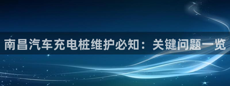 威廉集团：南昌汽车充电桩维护必知：关键问题一览