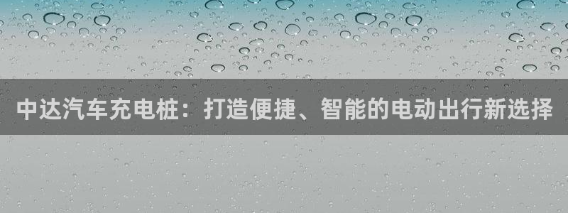 威廉希尔体育app官网：中达汽车充电桩：打造便捷、智能的电动出行新选择