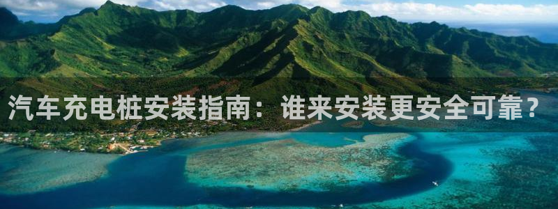 威廉希尔大小球水位：汽车充电桩安装指南：谁来安装更安全可靠？