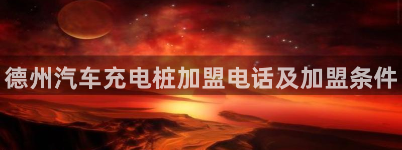 威廉希尔交易量怎么看：德州汽车充电桩加盟电话及加盟条件