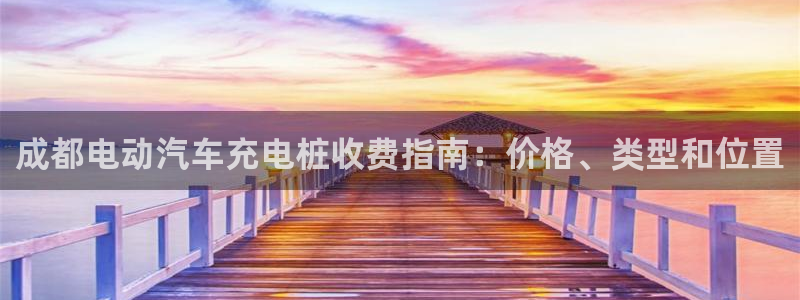 威廉希尔大小球指数怎么看：成都电动汽车充电桩收费指南：价格、类型和位置