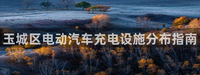 威廉谈球：玉城区电动汽车充电设施分布指南