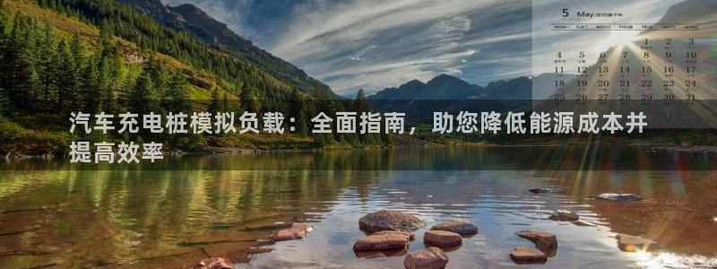 威廉希尔ios：汽车充电桩模拟负载：全面指南，助您降低能源成本并
提高效率