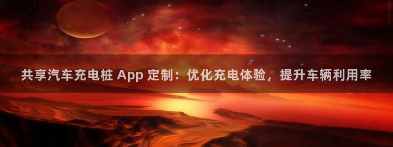 威廉足球 厉害吗：共享汽车充电桩 App 定制：优化充电体验，提升车辆利用率