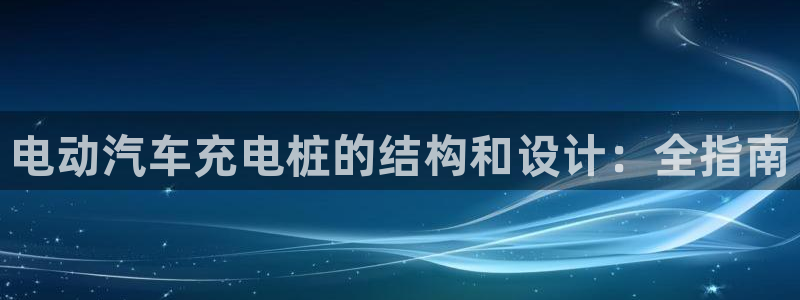 威廉希尔 1.65 4.20 4.00：电动汽车充电桩的结构和设计：全指南