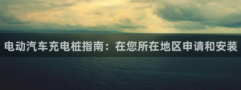威廉希尔母公司：电动汽车充电桩指南：在您所在地区申请和安装