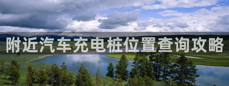 威廉希尔提款要求：附近汽车充电桩位置查询攻略