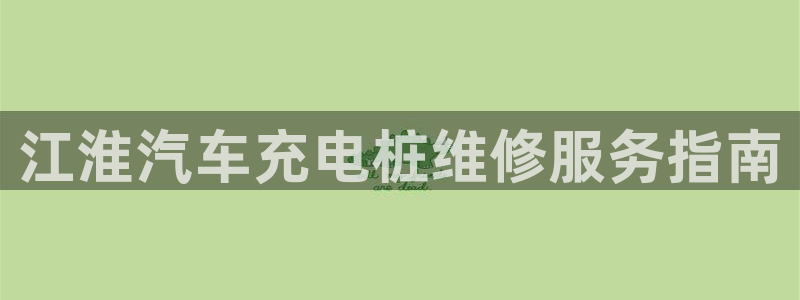 威廉希尔挪超对应赛果：江淮汽车充电桩维修服务指南