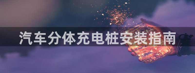 威廉 a：汽车分体充电桩安装指南