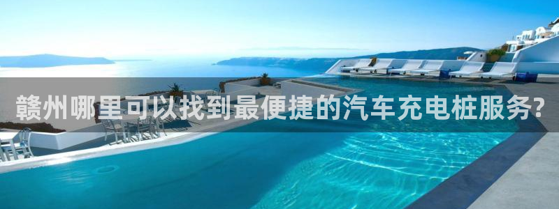 威廉希尔大小球判断方法：赣州哪里可以找到最便捷的汽车充电桩服务?